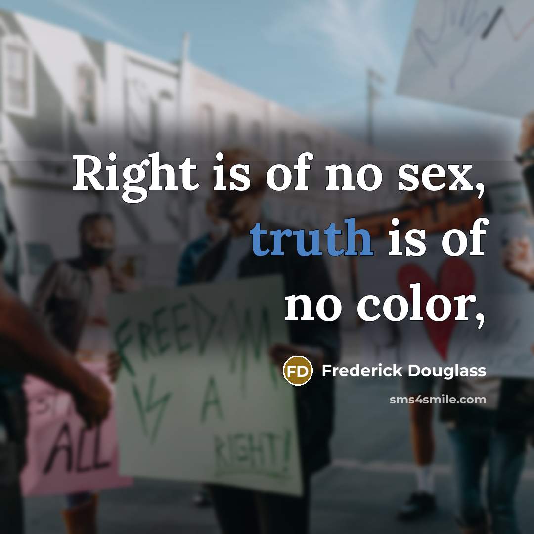 “Right is of no sex, truth is of no color,…” quote by Frederick Douglass