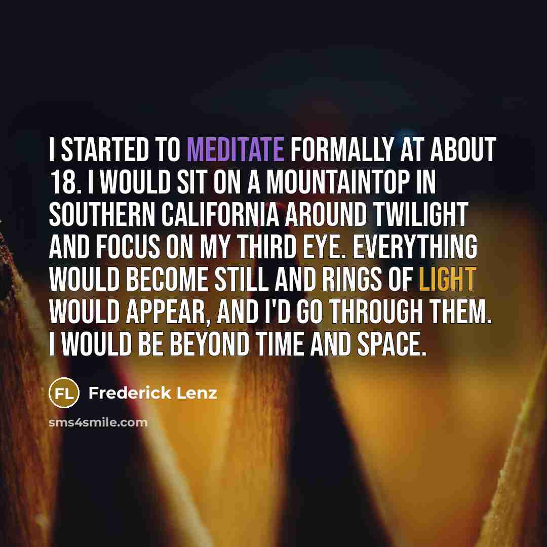 “I started to meditate formally at about 18. I would…” quote by Frederick Lenz