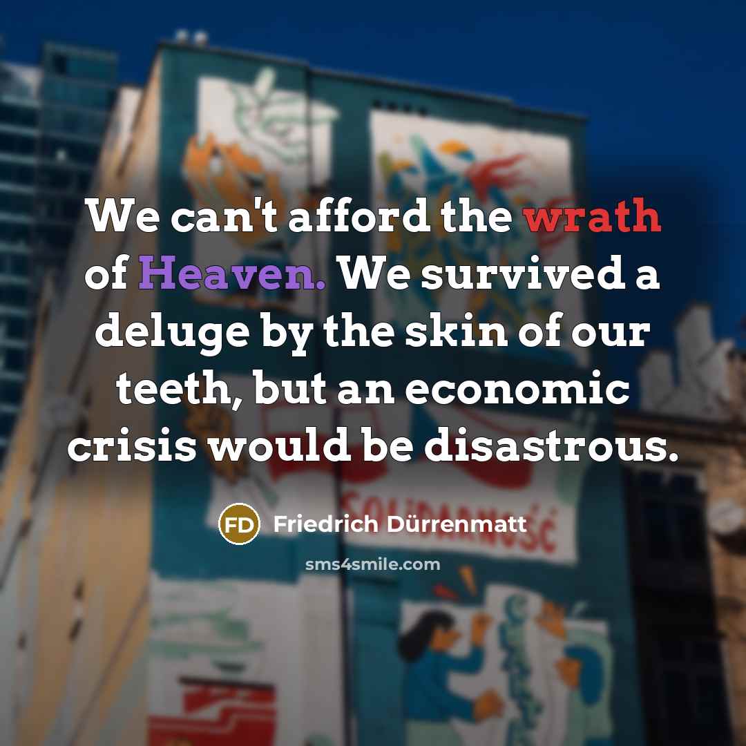 “We can't afford the wrath of Heaven. We survived a…” quote by Friedrich Durrenmatt