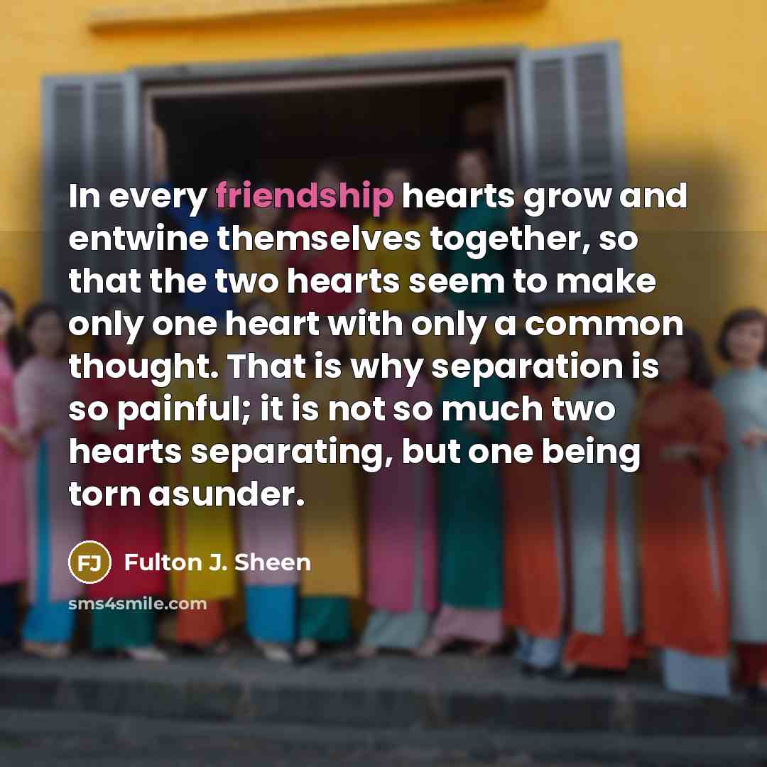 “In every friendship hearts grow and entwine themselves together, so…” quote by Fulton J. Sheen