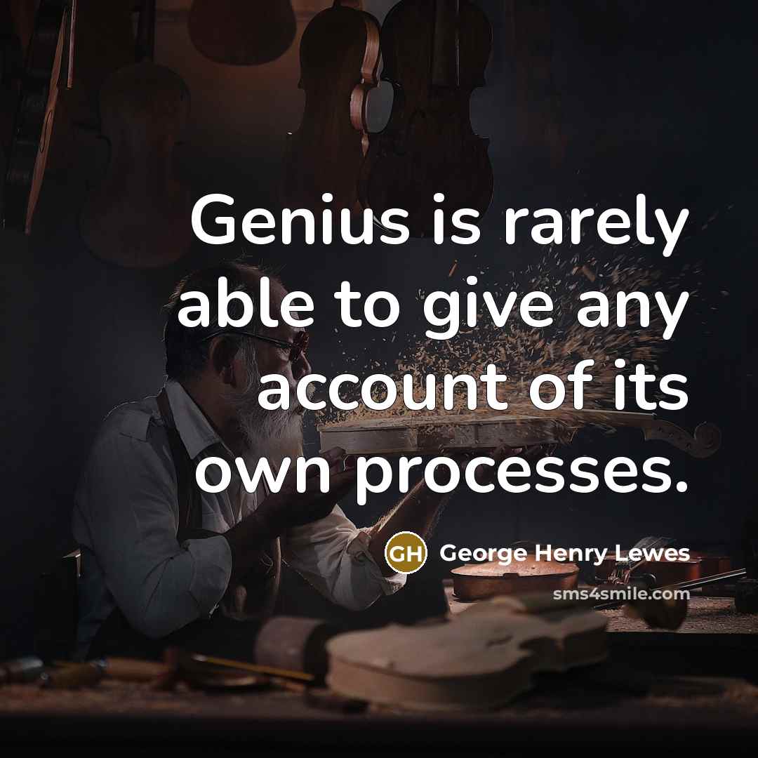 “Genius is rarely able to give any account of its…” quote by George Henry Lewes