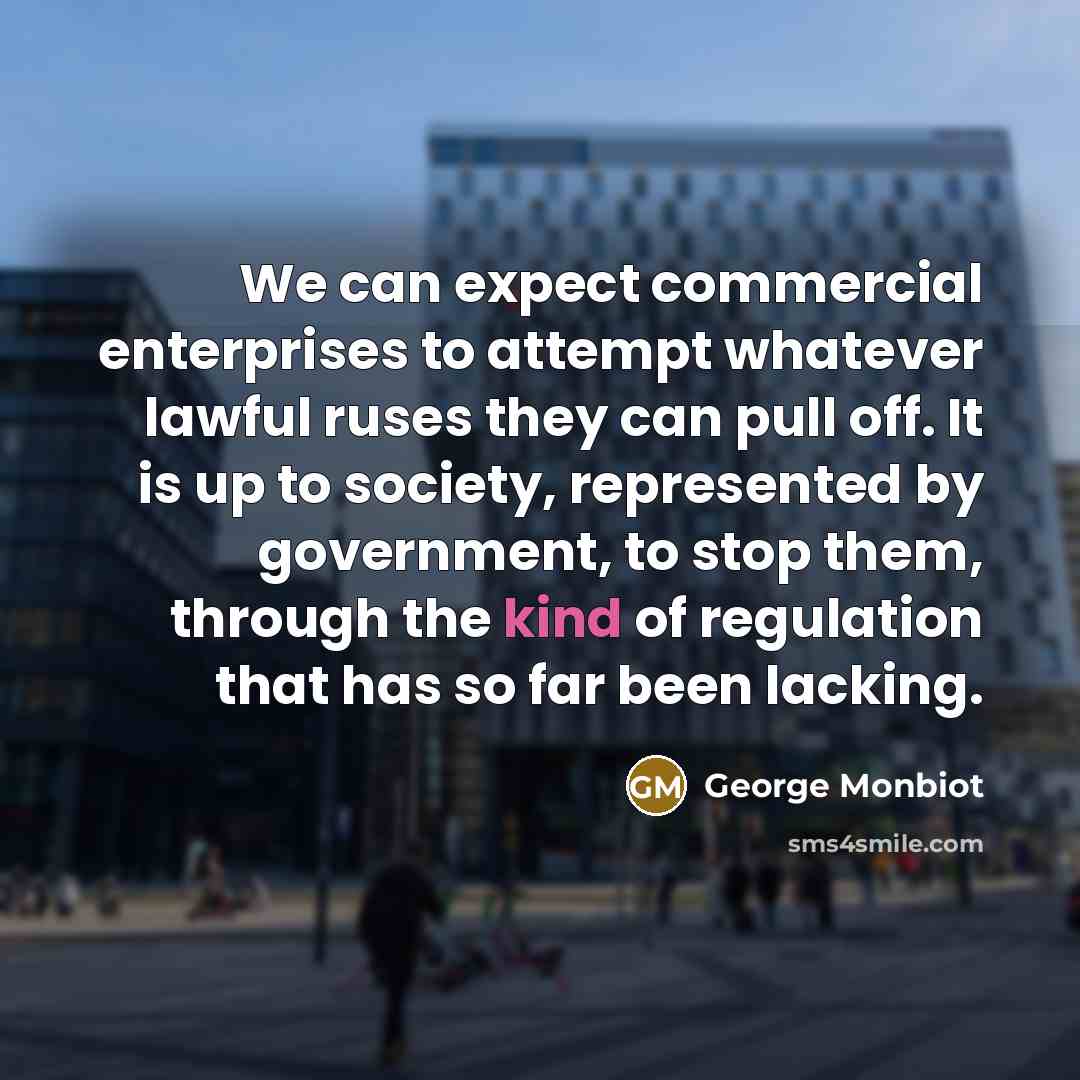 “We can expect commercial enterprises to attempt whatever lawful ruses…” quote by George Monbiot