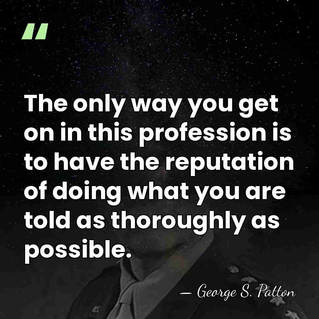 The only way you get on in this profession is to have&hellip; - George S. Patton