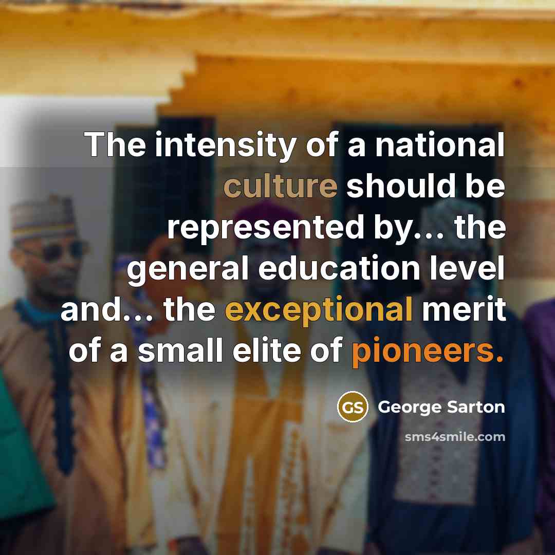 “The intensity of a national culture should be represented by...…” quote by George Sarton