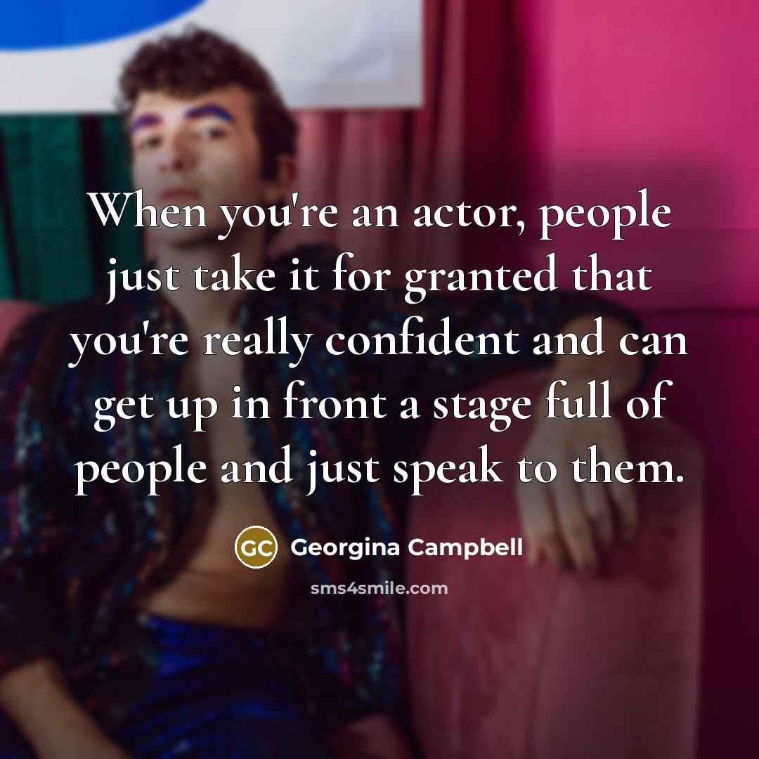 “When you're an actor, people just take it for granted…” quote by Georgina Campbell