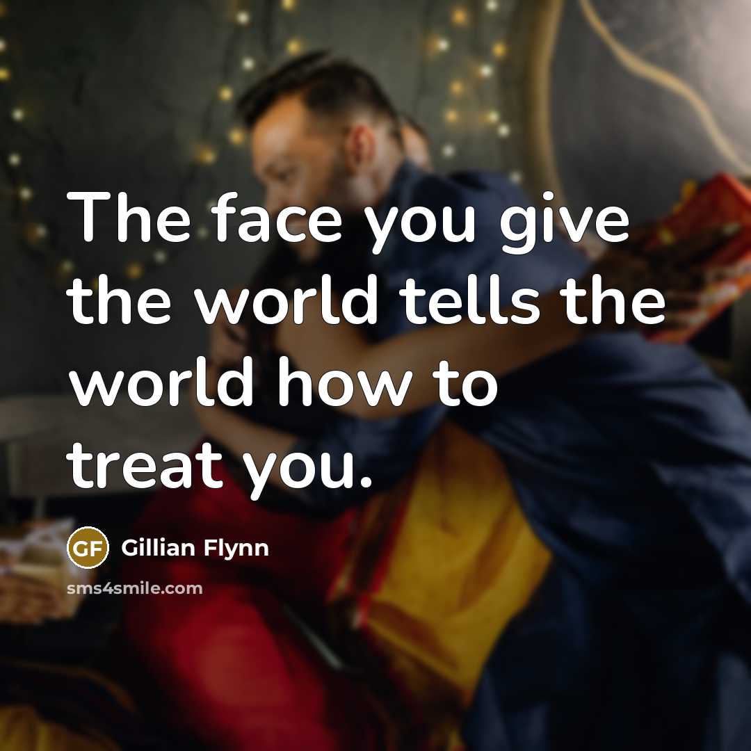 “The face you give the world tells the world how…” quote by Gillian Flynn