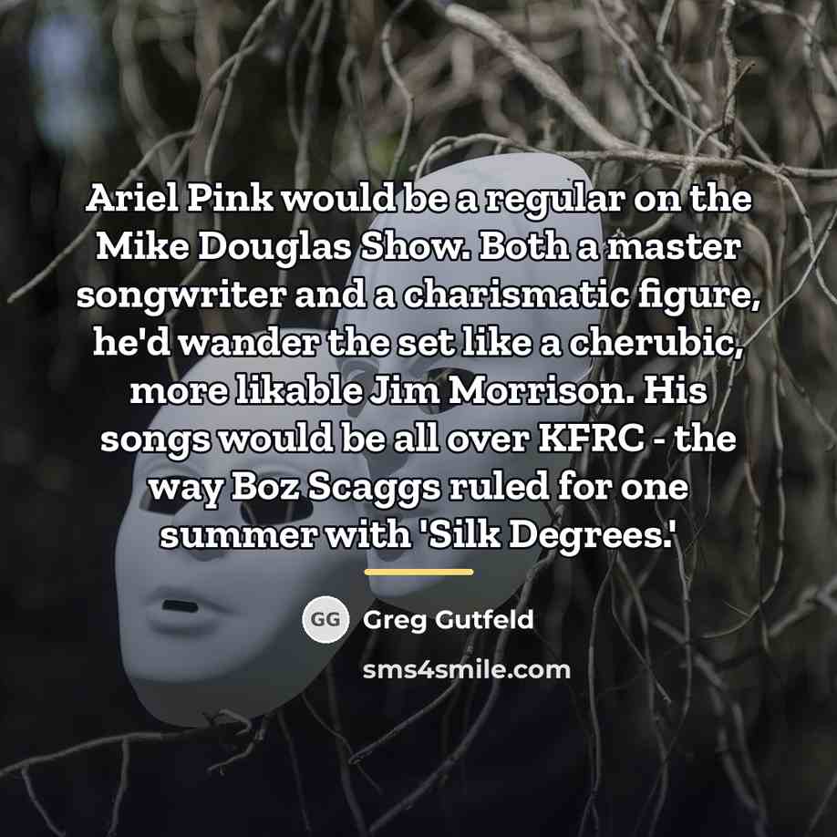 “Ariel Pink would be a regular on the Mike Douglas…” quote by Greg Gutfeld