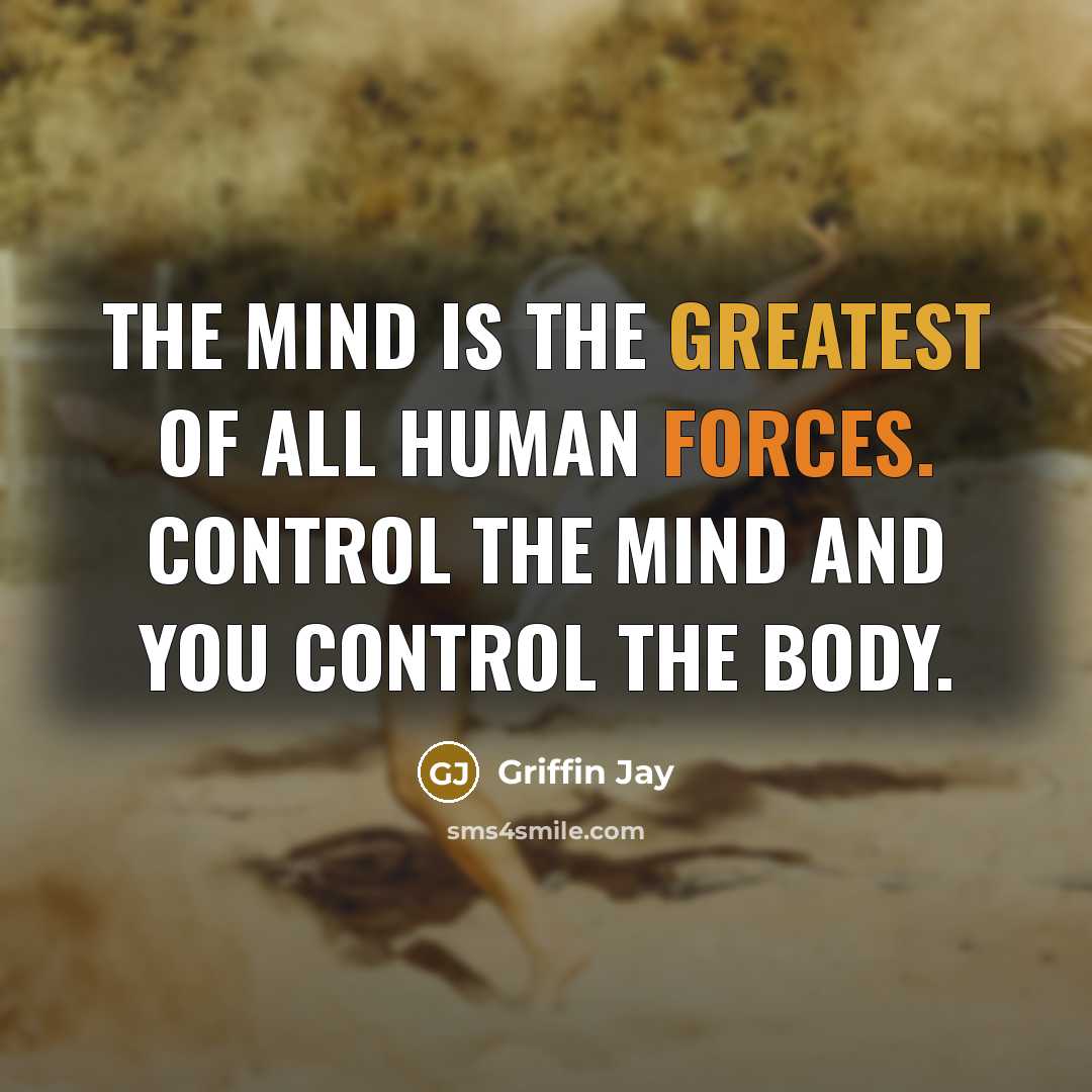 “The mind is the greatest of all human forces. Control…” quote by Griffin Jay