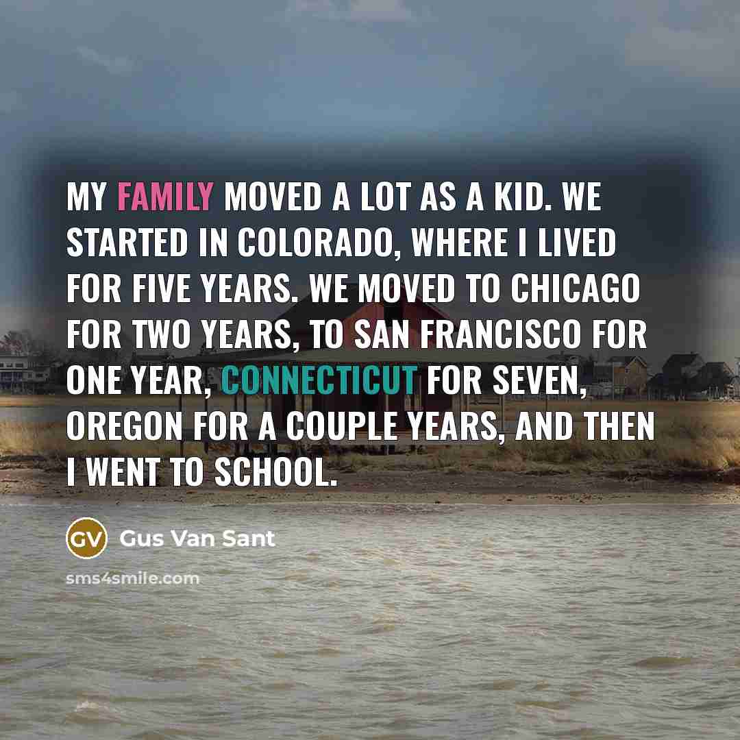 “My family moved a lot as a kid. We started…” quote by Gus Van Sant