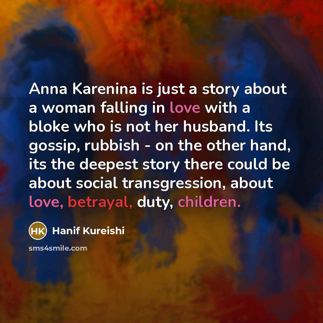 “Anna Karenina is just a story about a woman falling…” quote by Hanif Kureishi