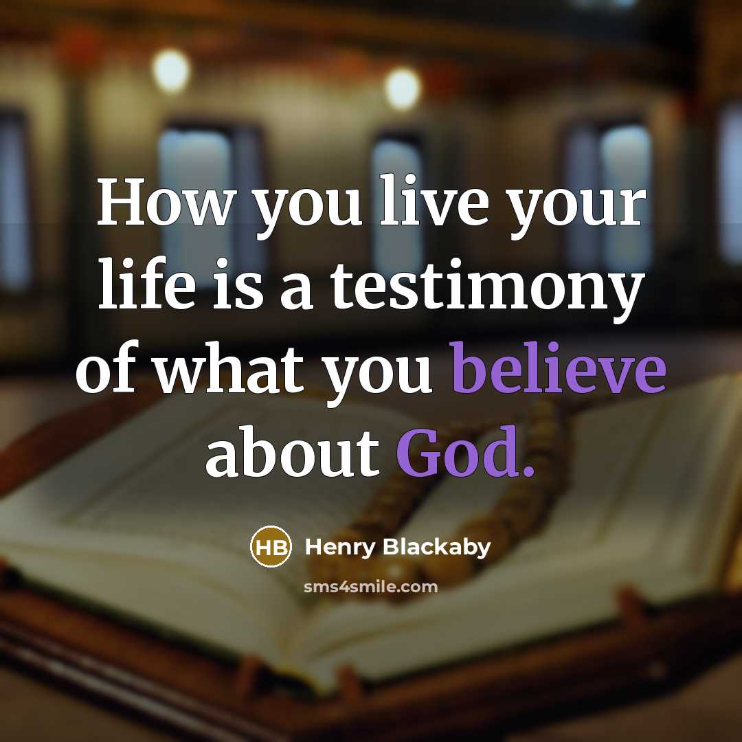 “How you live your life is a testimony of what…” quote by Henry Blackaby
