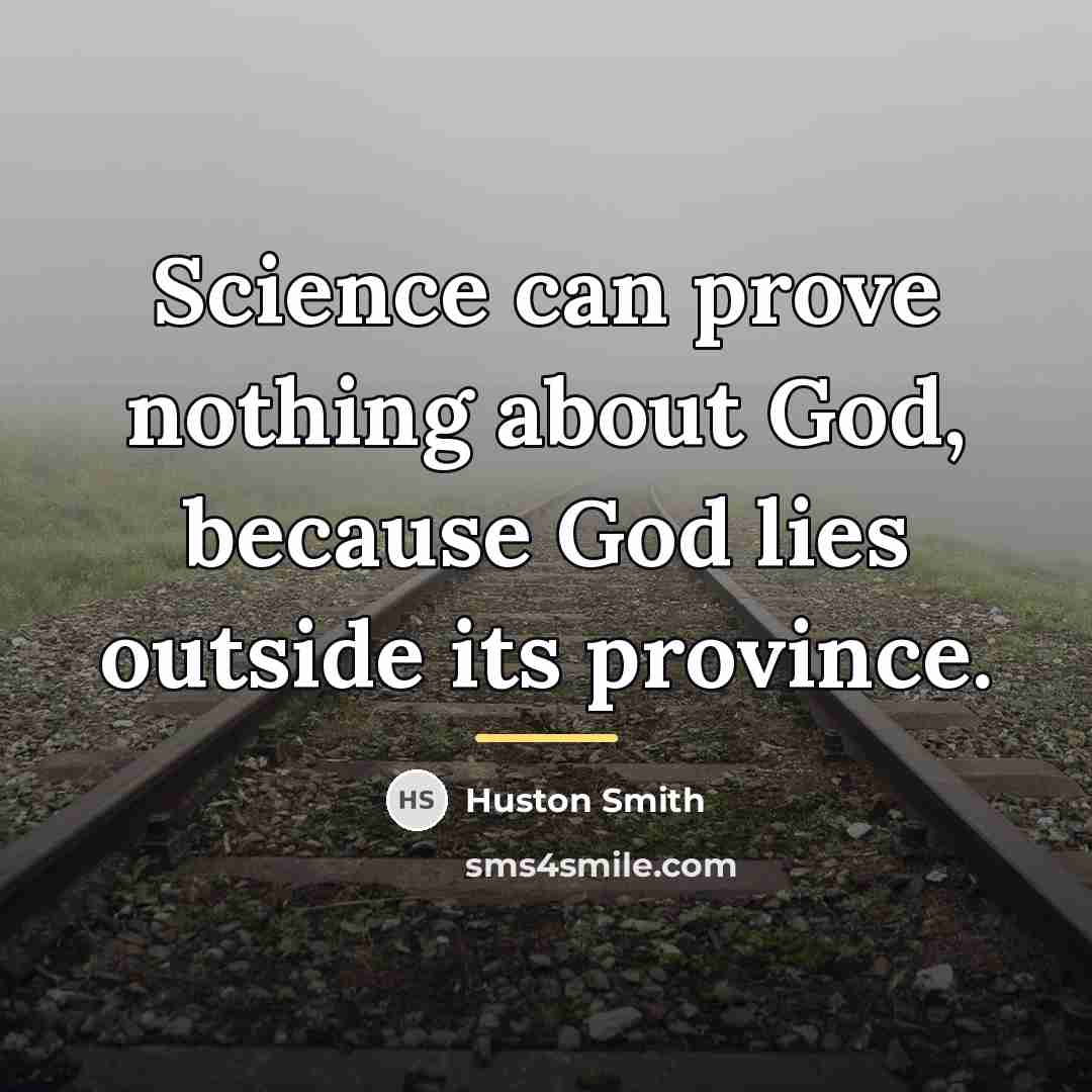 “Science can prove nothing about God, because God lies outside…” quote by Huston Smith