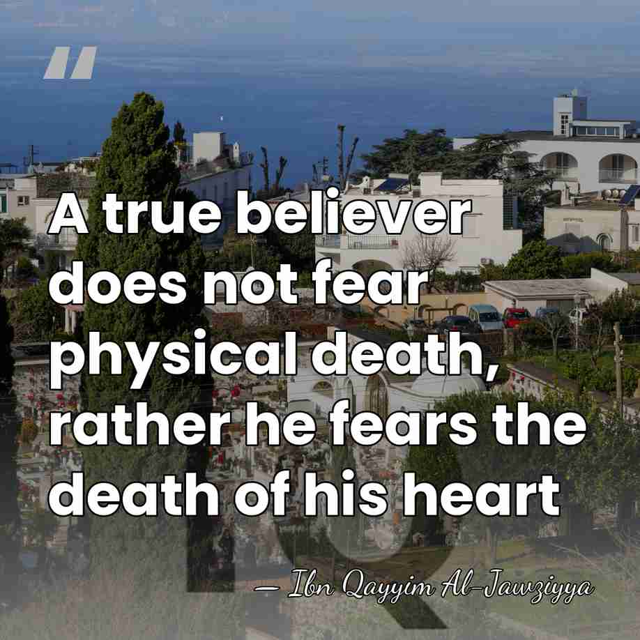 A true believer does not fear physical death, rather he fears the&hellip; - Ibn Qayyim Al-Jawziyya