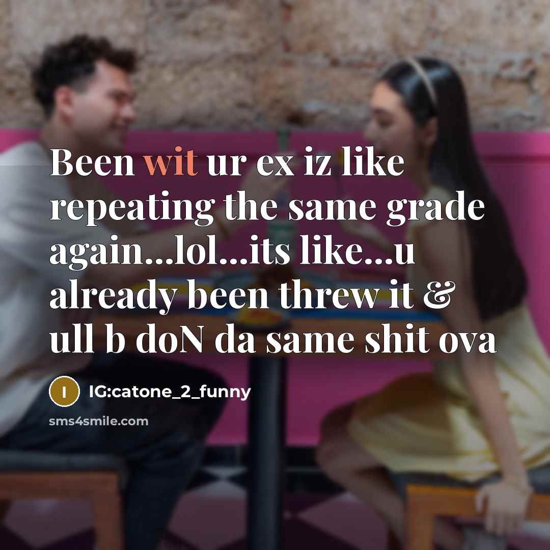 “Been wit ur ex iz like repeating the same grade again...lol...its like...u already been threw it & ull b doN da same shit ova” quote by IG:catone_2_funny