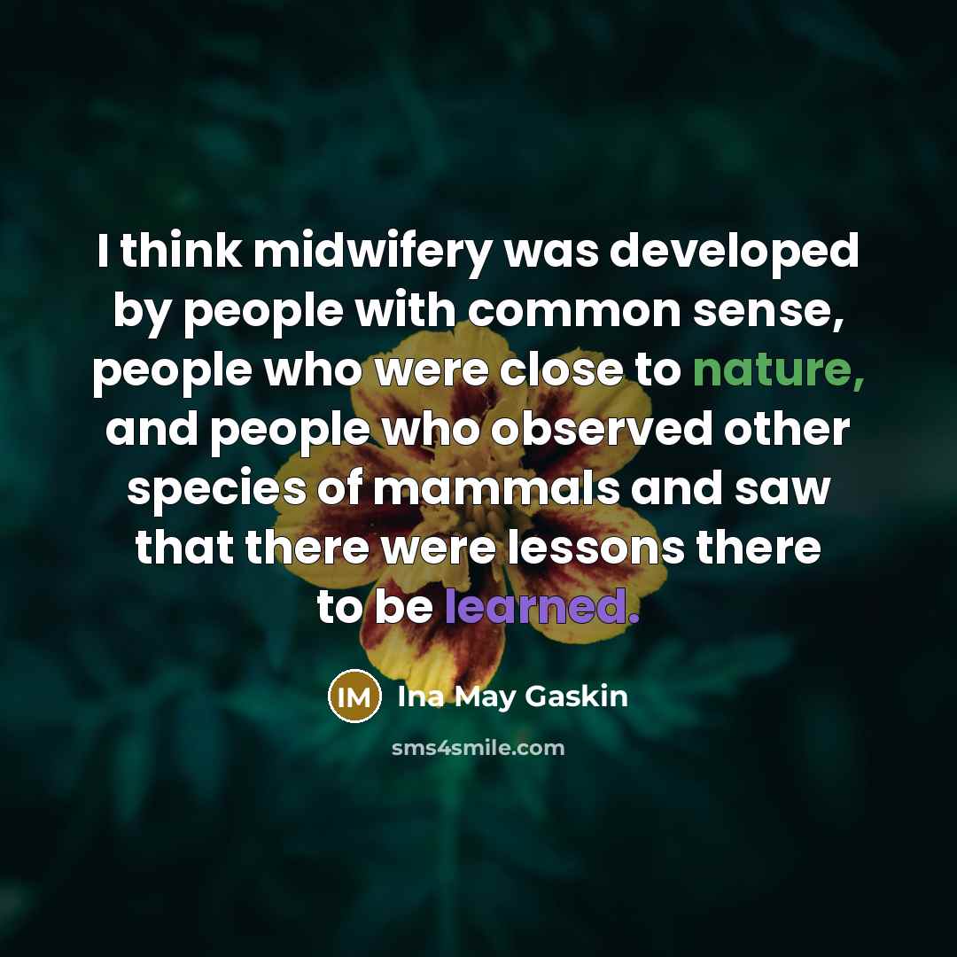 “I think midwifery was developed by people with common sense,…” quote by Ina May Gaskin
