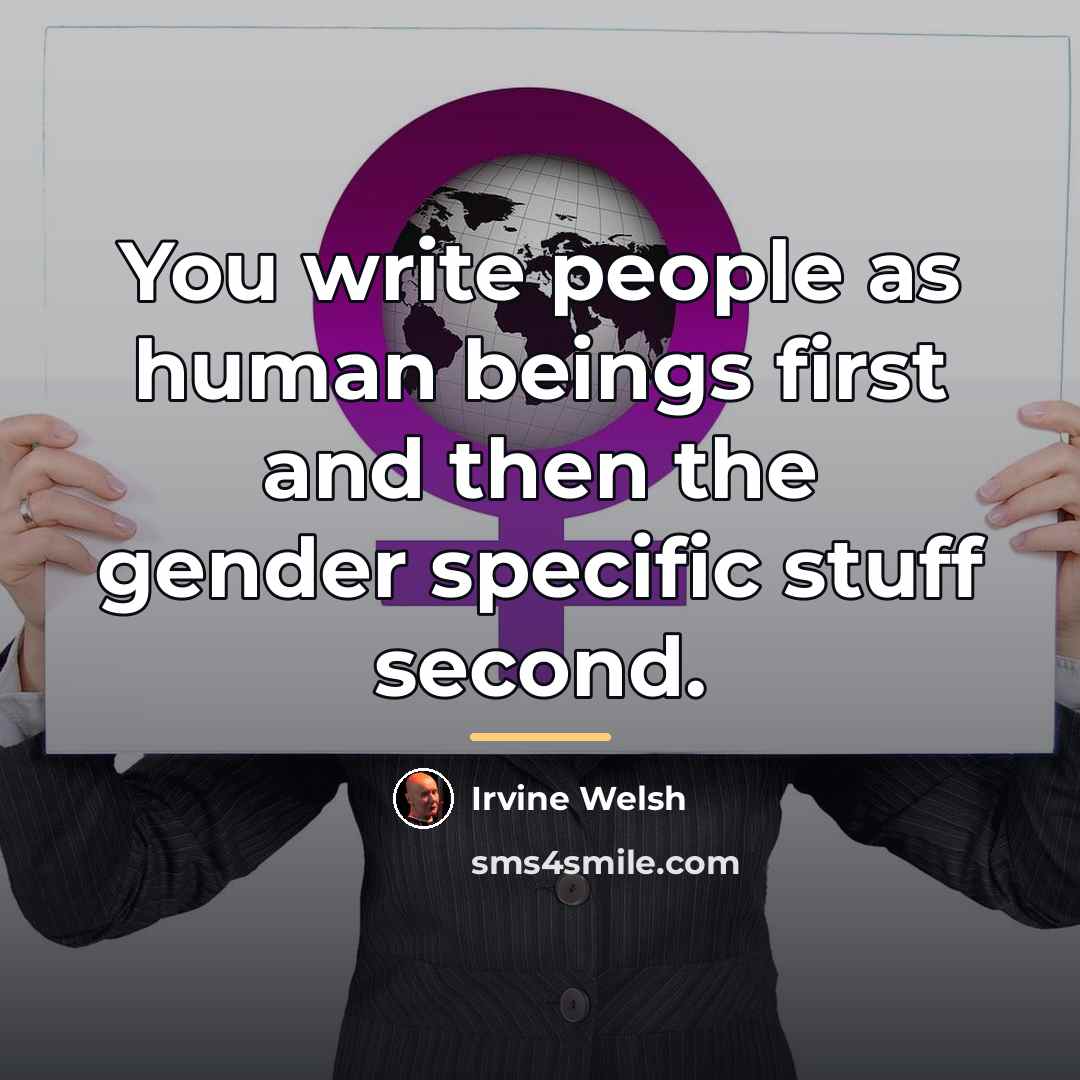 “You write people as human beings first and then the…” quote by Irvine Welsh
