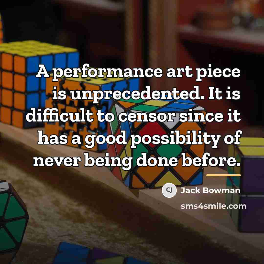“A performance art piece is unprecedented. It is difficult to…” quote by Jack Bowman