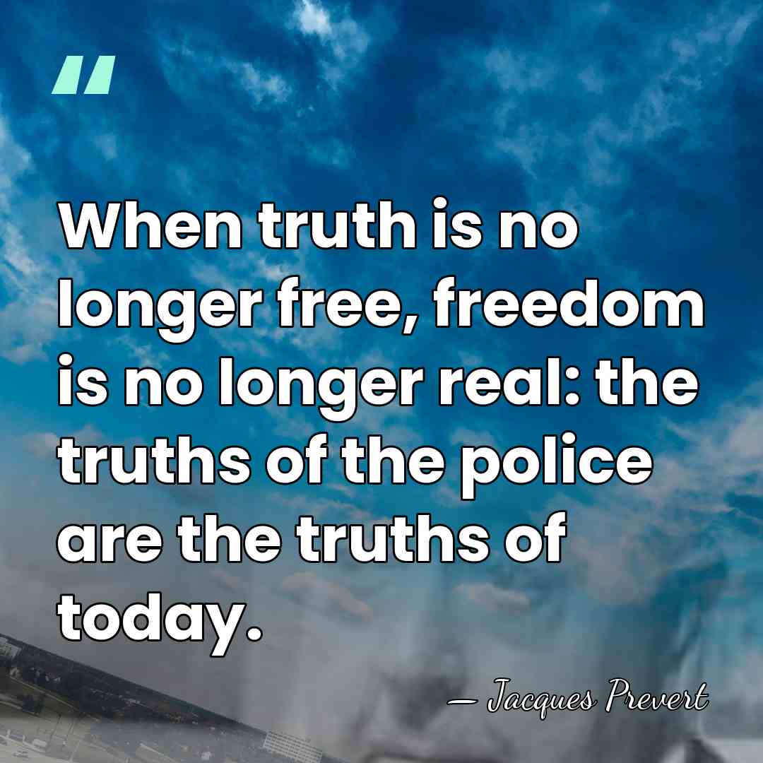 When truth is no longer free, freedom is no longer real: the&hellip; - Jacques Prevert