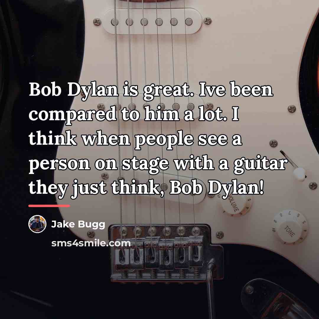 “Bob Dylan is great. Ive been compared to him a…” quote by Jake Bugg