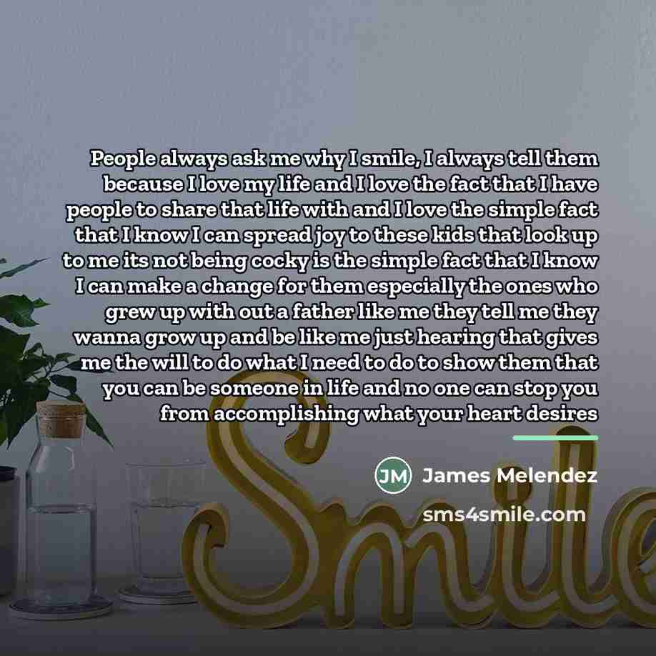 “People always ask me why I smile, I always tell…” quote by James Melendez