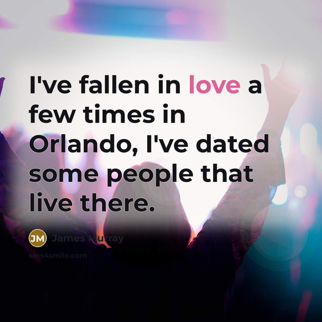“I've fallen in love a few times in Orlando, I've…” quote by James Murray