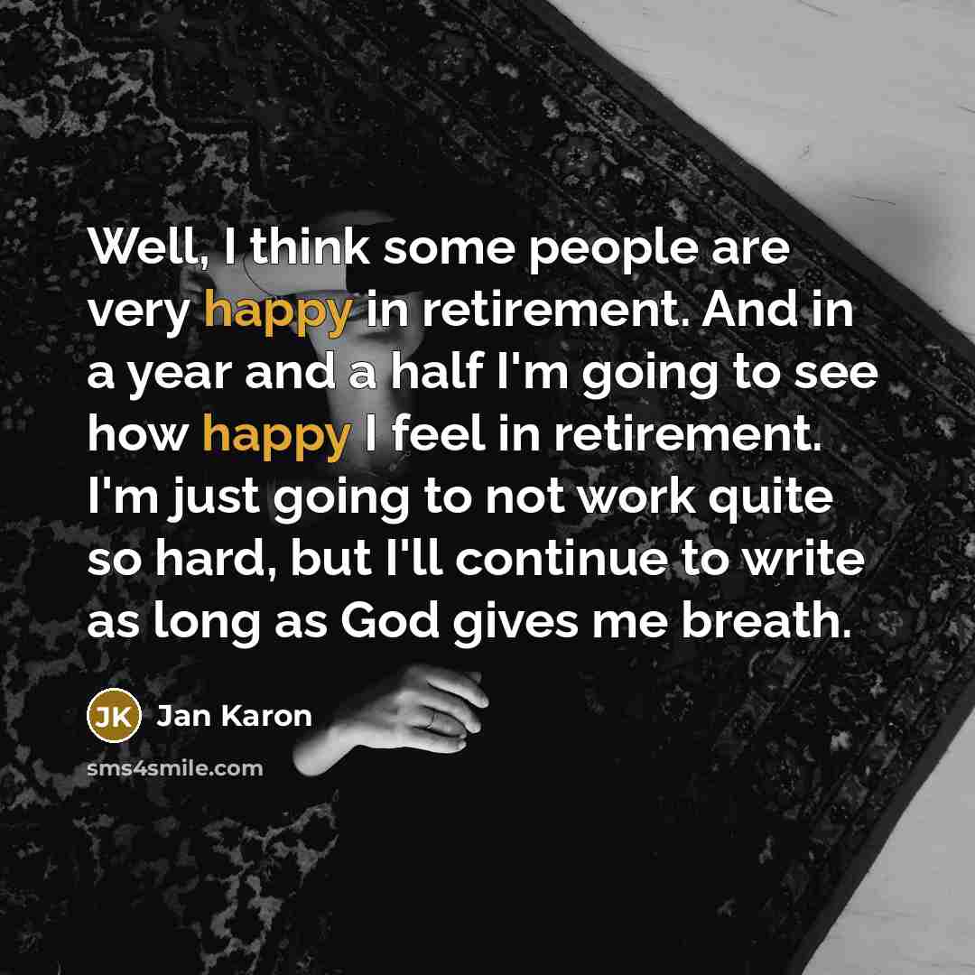 “Well, I think some people are very happy in retirement.…” quote by Jan Karon