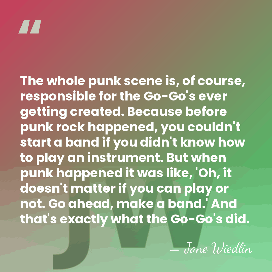 The whole punk scene is, of course, responsible for the Go-Go's ever&hellip; - Jane Wiedlin