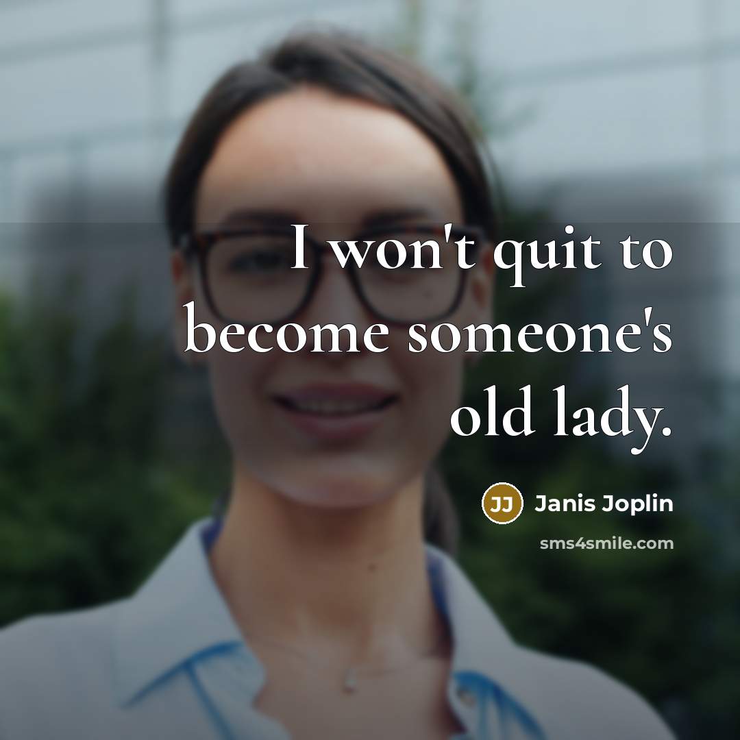 “I won't quit to become someone's old lady.…” quote by Janis Joplin