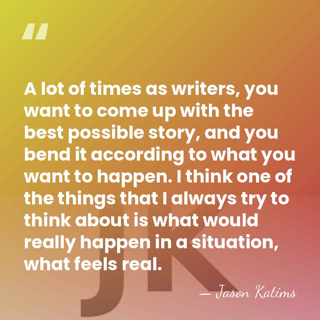 A lot of times as writers, you want to come up with&hellip; - Jason Katims