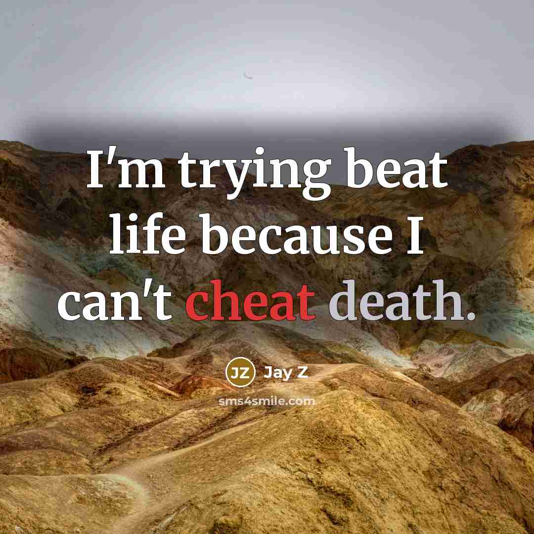 “I'm trying beat life because I can't cheat death.…” quote by Jay Z
