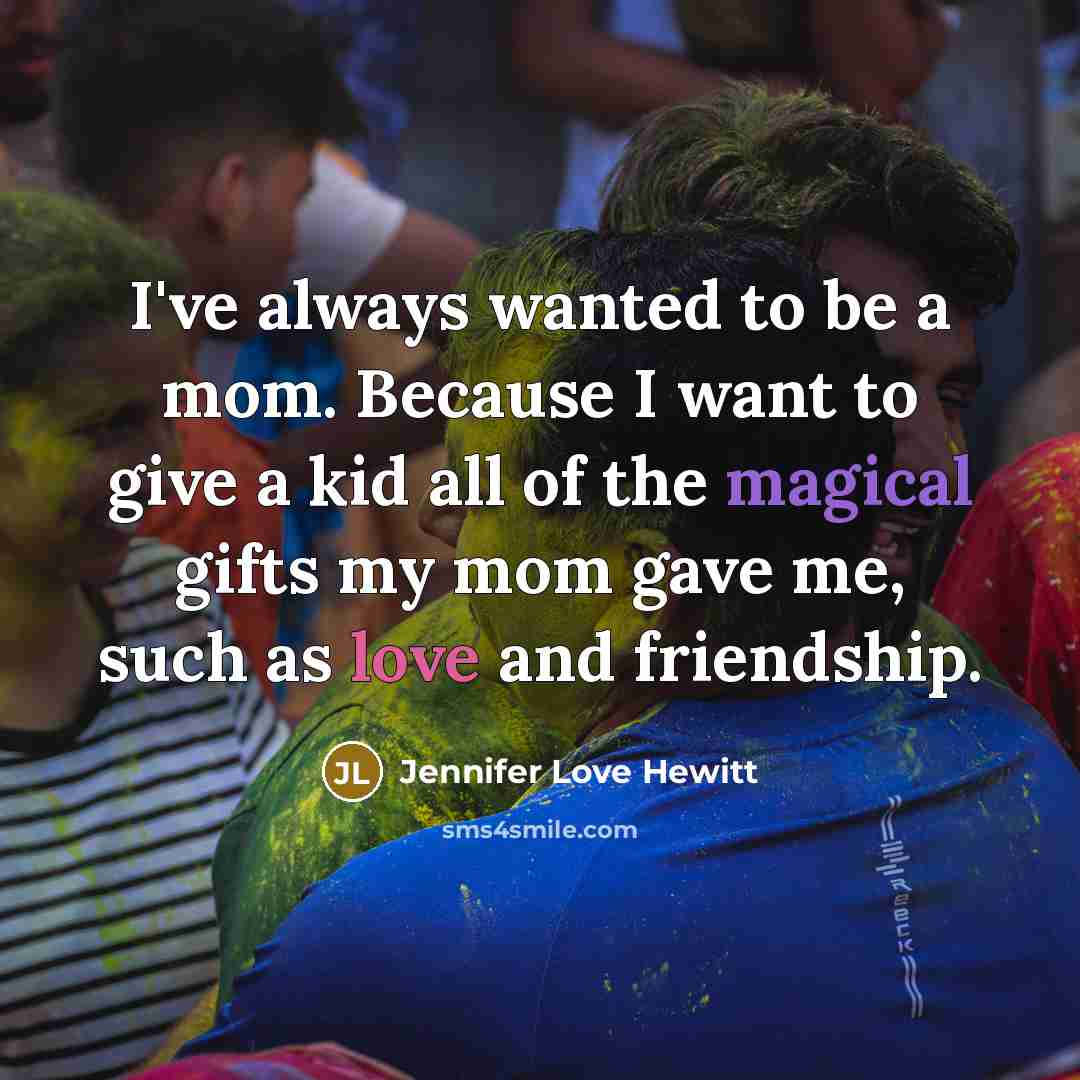 “I've always wanted to be a mom. Because I want…” quote by Jennifer Love Hewitt