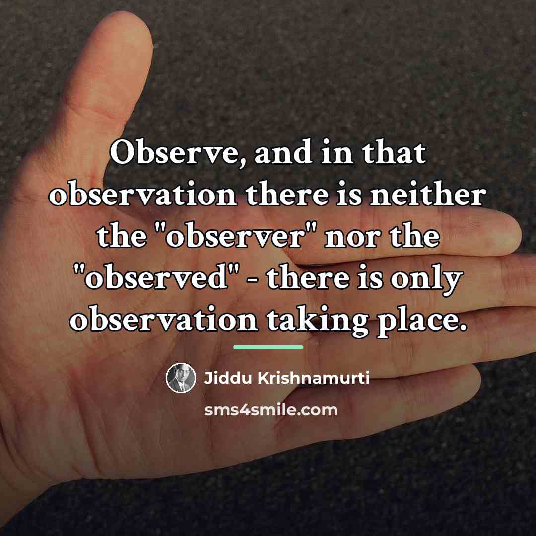“Observe, and in that observation there is neither the "observer"…” quote by Jiddu Krishnamurti