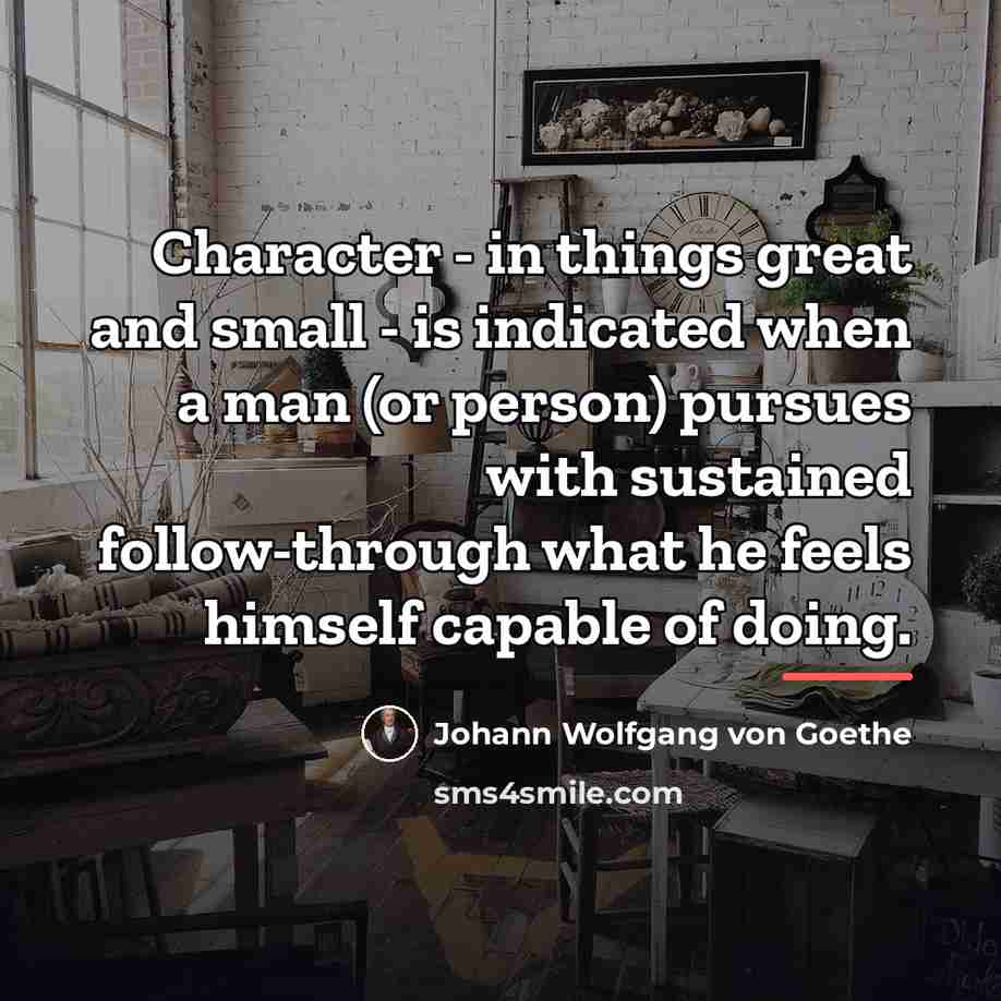 “Character - in things great and small - is indicated…” quote by Johann Wolfgang von Goethe