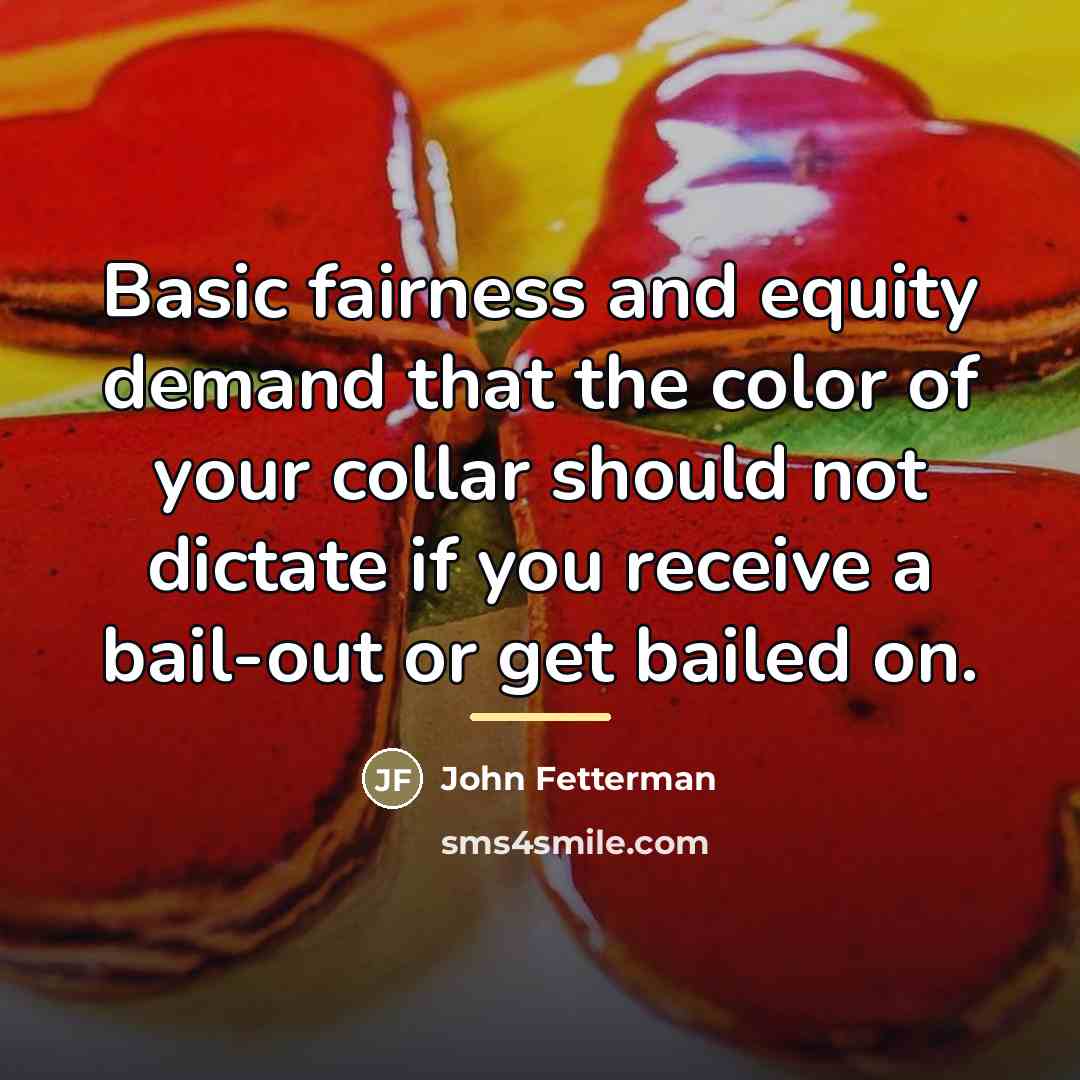 “Basic fairness and equity demand that the color of your…” quote by John Fetterman