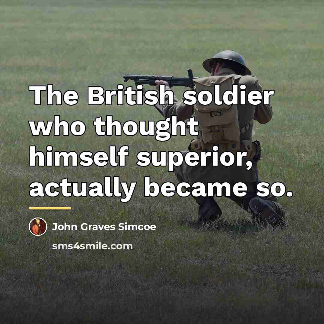 “The British soldier who thought himself superior, actually became so.…” quote by Anonymous