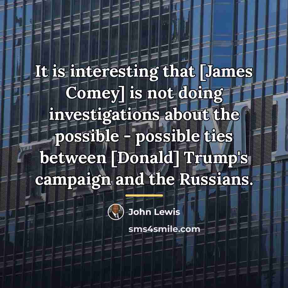 “It is interesting that [James Comey] is not doing investigations…” quote by John Lewis