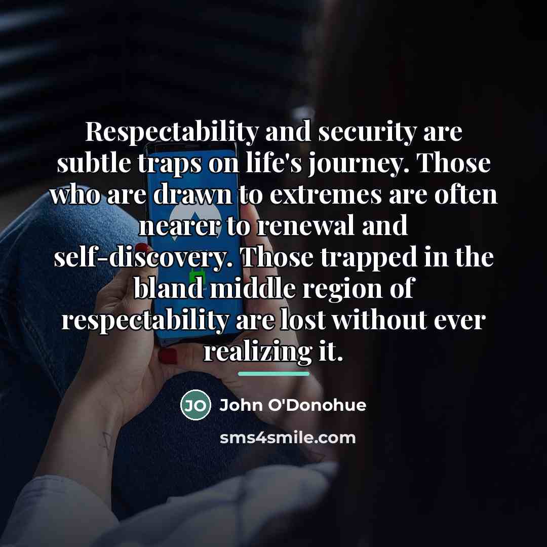 “Respectability and security are subtle traps on life's journey. Those…” quote by John O'Donohue