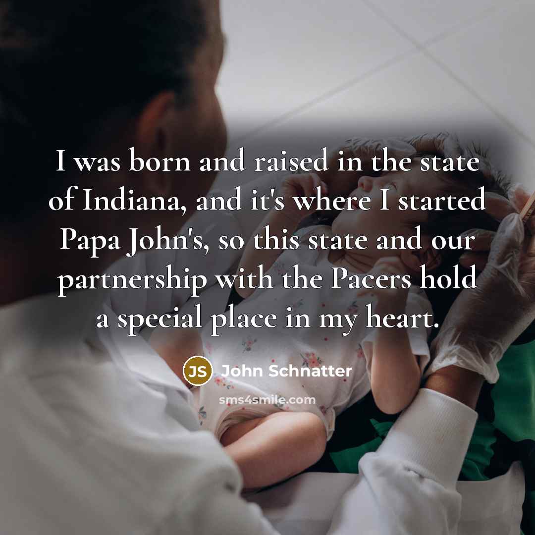 “I was born and raised in the state of Indiana,…” quote by John Schnatter
