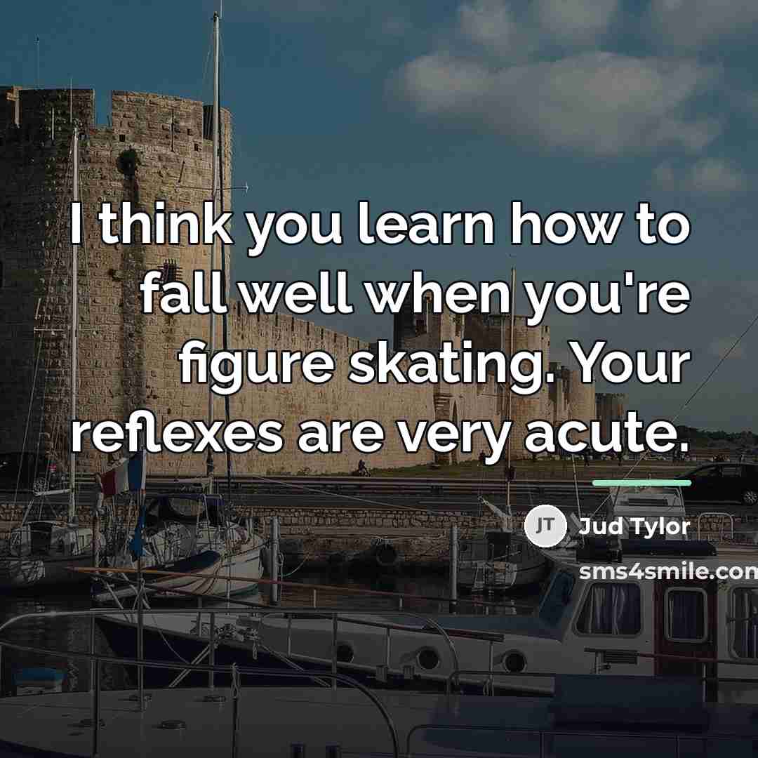 “I think you learn how to fall well when you're…” quote by Jud Tylor