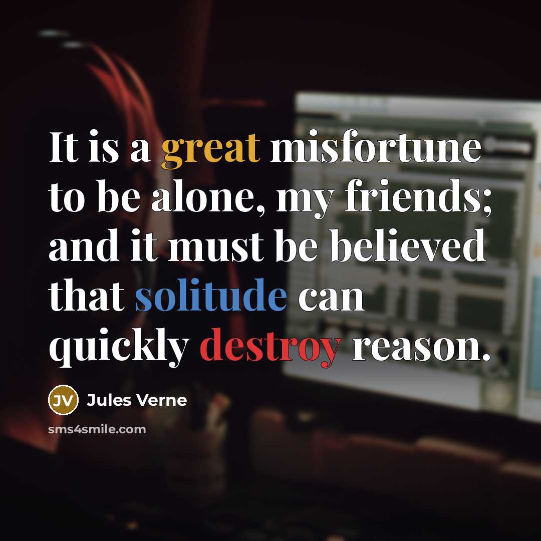 “It is a great misfortune to be alone, my friends;…” quote by Jules Verne