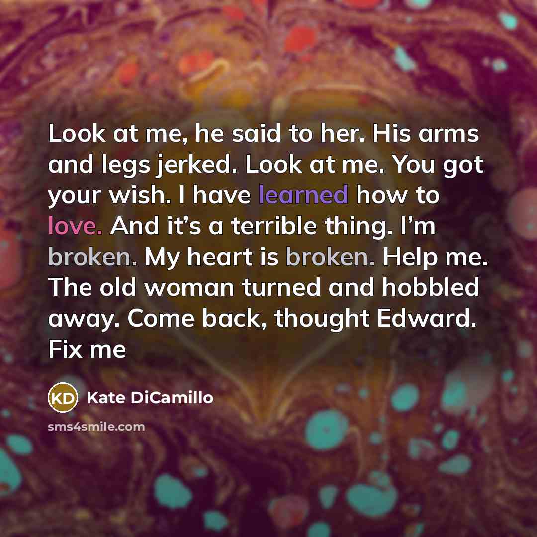 “Look at me, he said to her. His arms and…” quote by Kate DiCamillo