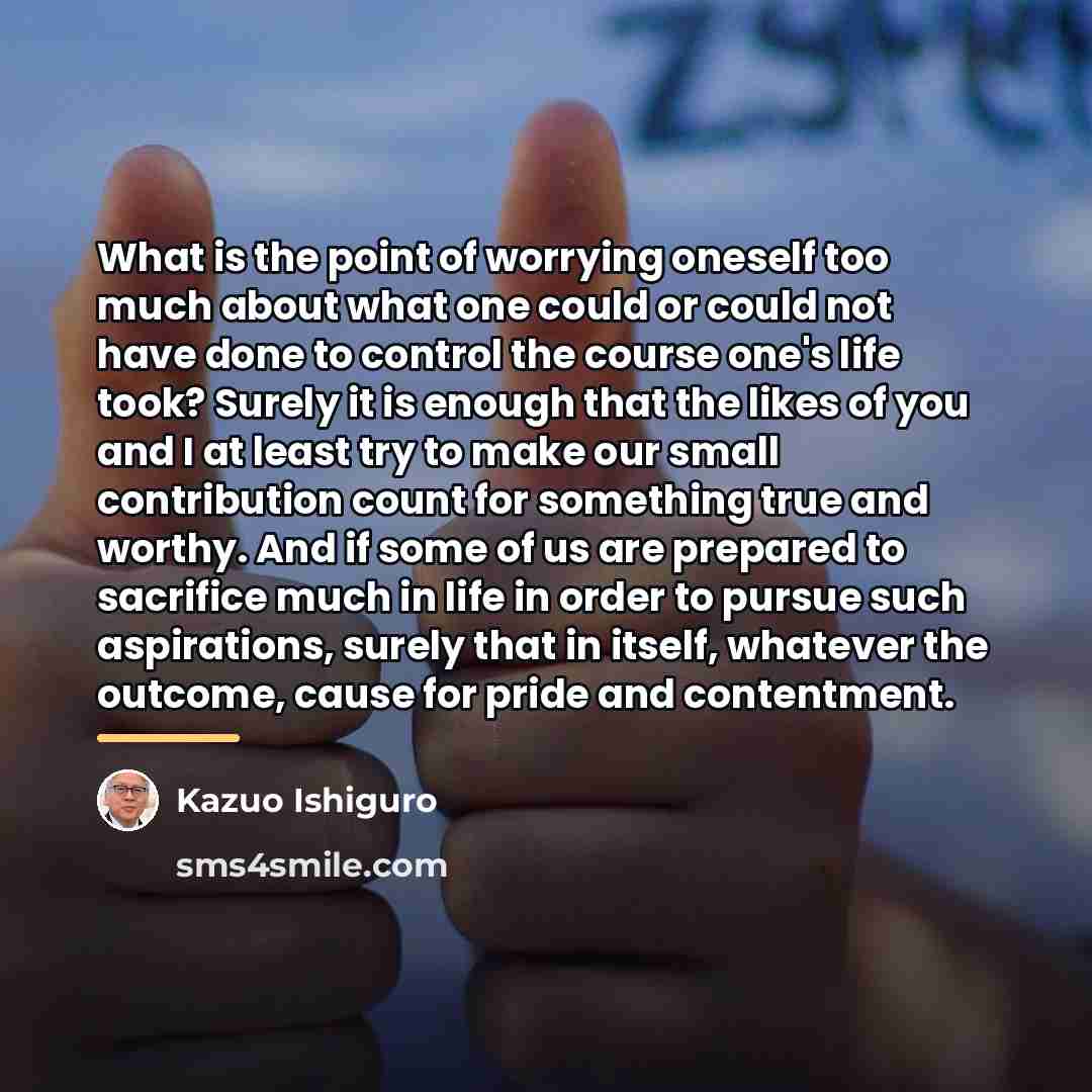 “What is the point of worrying oneself too much about…” quote by Kazuo Ishiguro