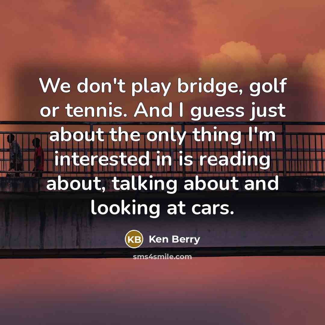 “We don't play bridge, golf or tennis. And I guess…” quote by Ken Berry