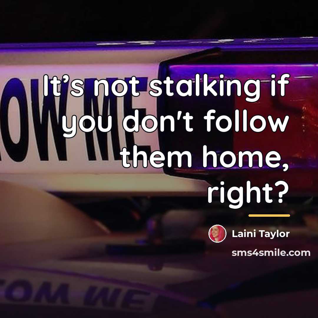 “It’s not stalking if you don't follow them home, right?…” quote by Laini Taylor