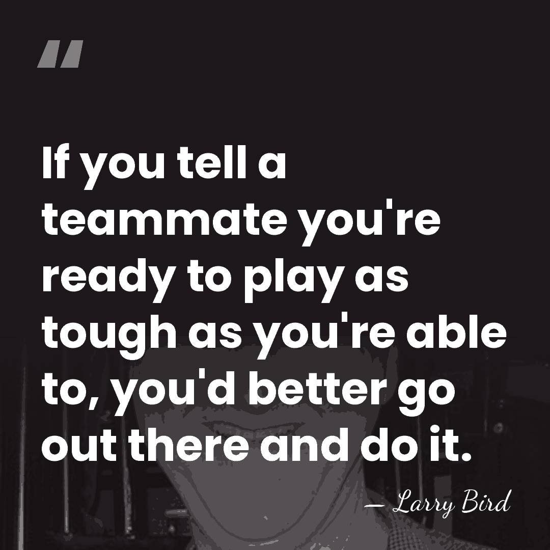 If you tell a teammate you're ready to play as tough as&hellip; - Larry Bird