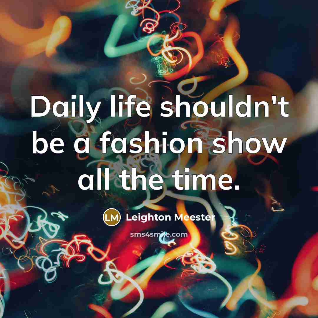 “Daily life shouldn't be a fashion show all the time.…” quote by Leighton Meester