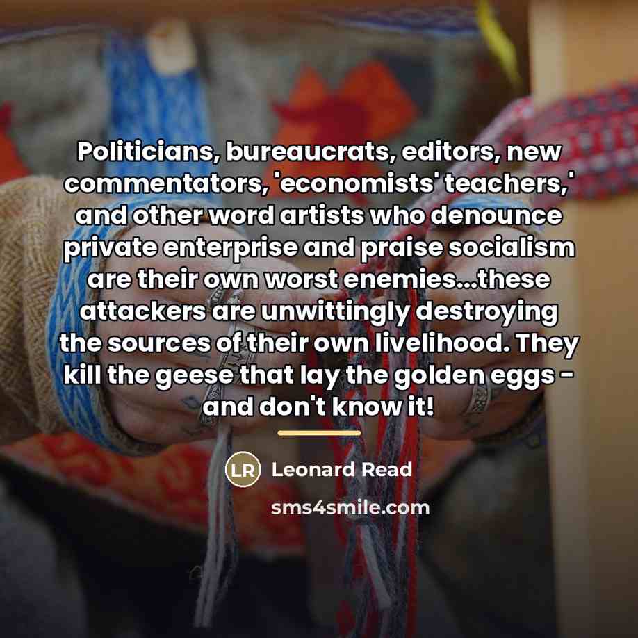 “Politicians, bureaucrats, editors, new commentators, 'economists' teachers,' and other word…” quote by Leonard Read