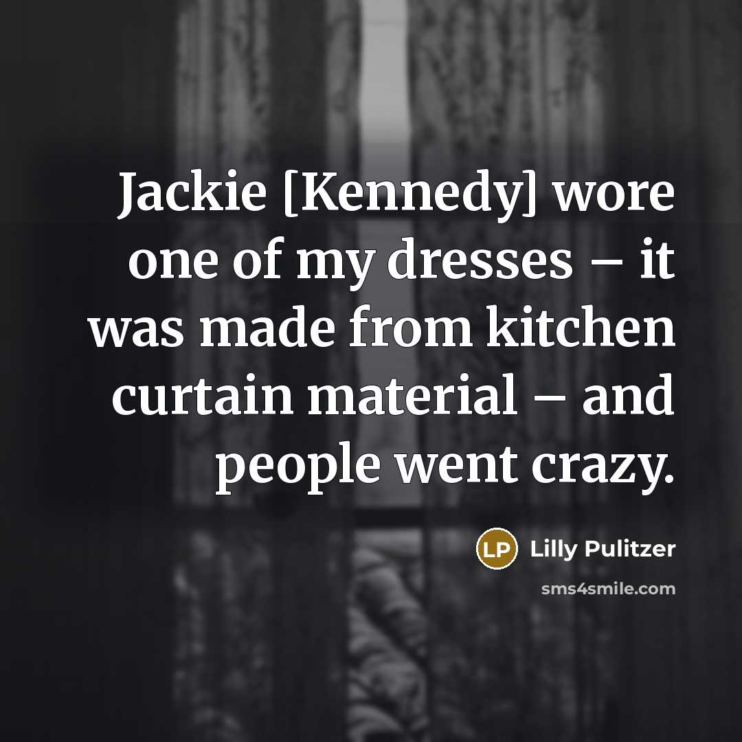 “Jackie [Kennedy] wore one of my dresses – it was…” quote by Lilly Pulitzer