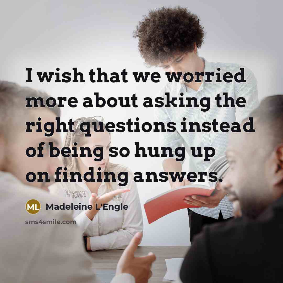 “I wish that we worried more about asking the right…” quote by Madeleine L'Engle