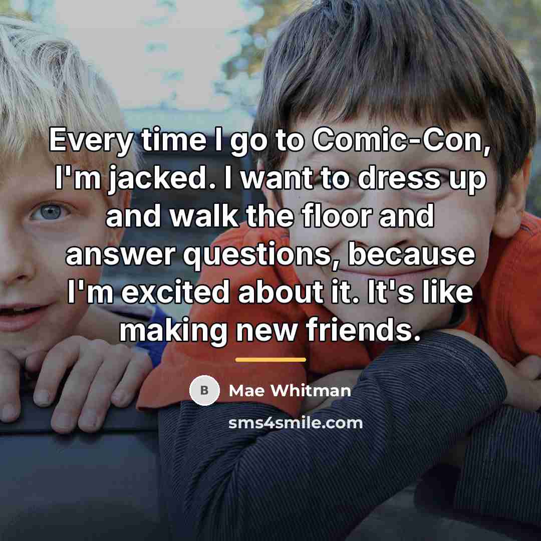 “Every time I go to Comic-Con, I'm jacked. I want…” quote by Mae Whitman